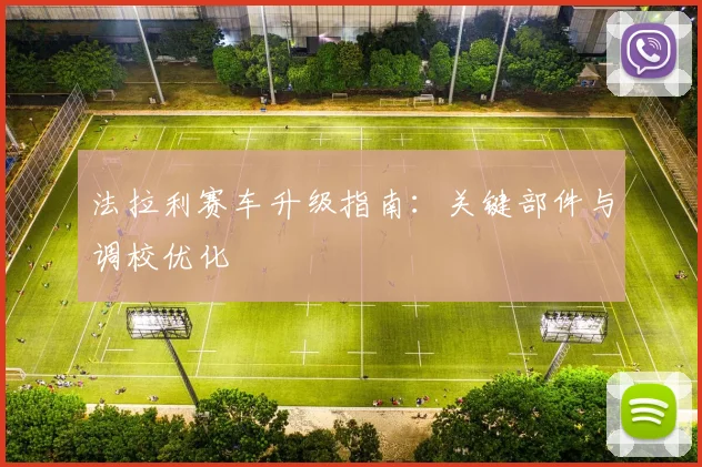 法拉利赛车升级指南:关键部件与调校优化