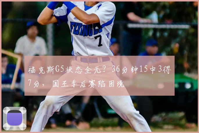 福克斯G5状态全无？36分钟15中3得7分，国王季后赛陷困境